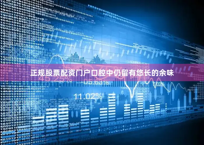 正规股票配资门户口腔中仍留有悠长的余味