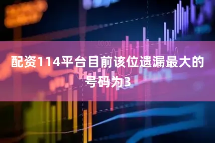 配资114平台目前该位遗漏最大的号码为3