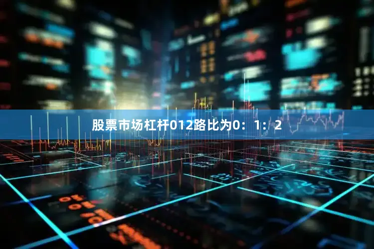 股票市场杠杆012路比为0：1：2