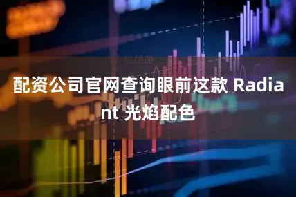 配资公司官网查询眼前这款 Radiant 光焰配色
