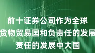 前十证券公司作为全球第一大货物贸易国和负责任的发展中大国